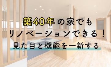 【実例紹介】築40年の家でもリノベーションできる！見た目と機能性を一新するコツ