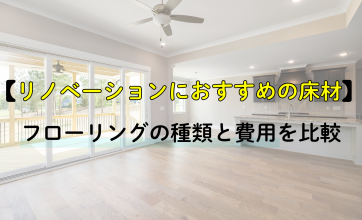 【事例あり】リノベーションにおすすめの床材｜フローリングの種類と費用を比較