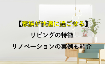 家族が快適に過ごせるリビングの特徴｜リノベーションの実例も紹介
