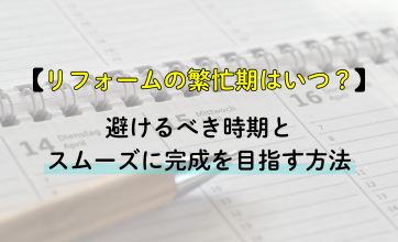 リフォームの繁忙期はいつ？避けるべき時期とスムーズに完成を目指す方法