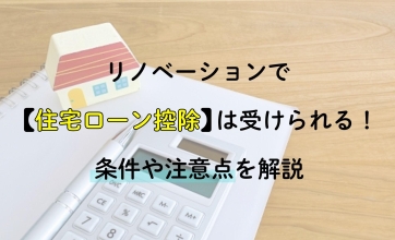 リノベーションで住宅ローン控除は受けられる！条件や注意点を解説