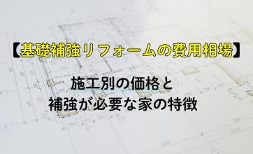 基礎補強リフォームの費用相場は？施工別の価格と補強が必要な家の特徴