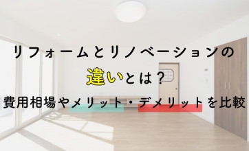 リフォームとリノベーションの違いとは？費用相場やメリット・デメリットを比較