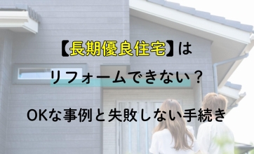 長期優良住宅はリフォームできない？OKな事例と失敗しない手続き
